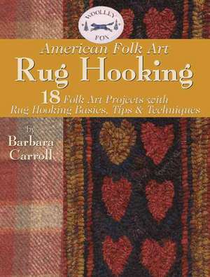 Woolley Fox American Folk Art Rug Hooking: 18 American Folk Art Projects with Rug Hooking Basics, Tips & Techniques de Barbara Carroll