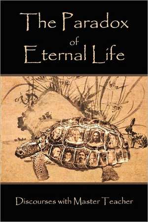 The Paradox of Eternal Life: Discourses with Master Teacher