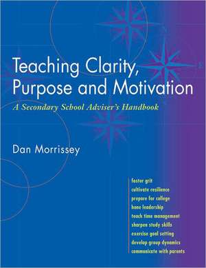 Teaching Clarity, Purpose and Motivation: A Secondary School Adviser's Handbook de Dan Morrissey