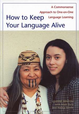 How to Keep Your Language Alive: A Commonsense Approach to One-On-One Language Learning de Leanne Hinton