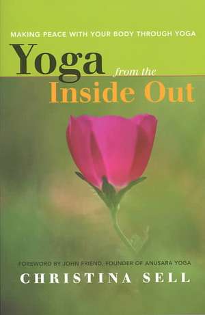 Yoga from the Inside Out: Making Peace with Your Body Through Yoga de Christina Sell