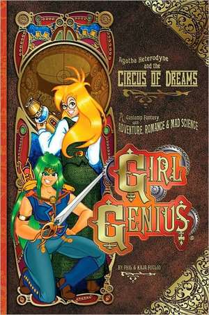 Girl Genius Volume 4: Agatha Heterodyne & The Circus Of Dreams de Phil Foglio