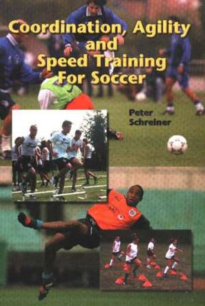 Coordination, Agility & Speed Training for Soccer de Peter Schreiner