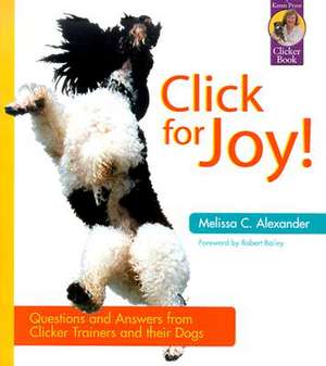 Click for Joy: Questions and Answers from Clicker Trainers and Their Dogs de Melissa C. Alexander