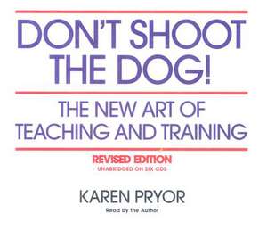 Don't Shoot the Dog!: The New Art of Teaching and Training de Karen Pryor