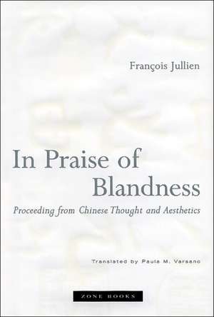 In Praise of Blandness – Proceeding from Chinese Thought and Aesthetics (translated from French) de François Jullien