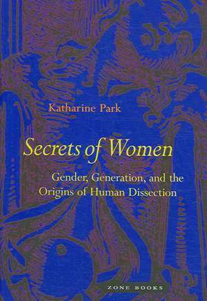 Secrets of Women – Gender, Generation, and the Origins of Human Dissection de Katharine Park