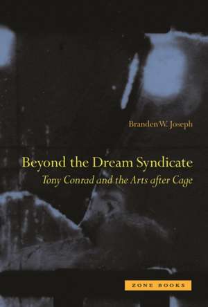 Beyond the Dream Syndicate – Tony Conrad and the Arts after Cage de Branden W. Joseph