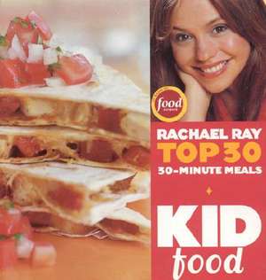 Kid Food: Rachael Ray's Top 30 30-Minutes Meals de Rachael Ray