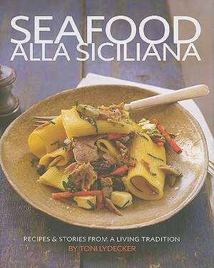 Seafood Alla Siciliana: Recipes & Stories from a Living Tradition de Toni Lydecker