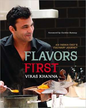 Flavors First: An Indian Chef's Culinary Journey de Vikas Khanna