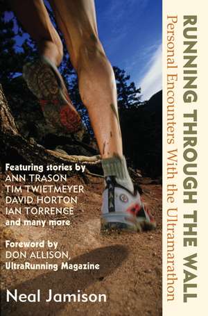 Running Through the Wall: Personal Encounters with the Ultramarathon de Neal Jamison