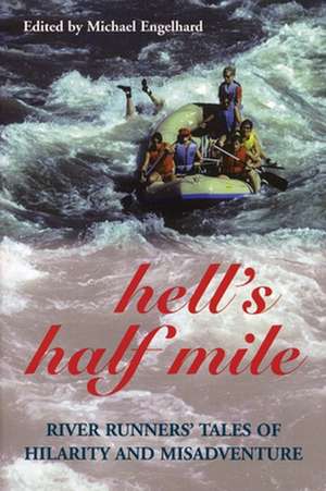 Hell's Half Mile: River Runners' Tales of Hilarity and Misadventure de Michael Engelhard