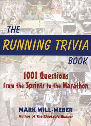 The Running Trivia Book: 1001 Questions from the Sprints to the Marathon de Mark Will-Weber