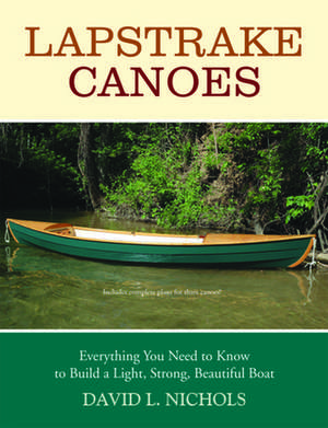 Lapstrake Canoes: Everything You Need to Know to Build a Light, Strong, Beautiful Boat de David L. Nichols