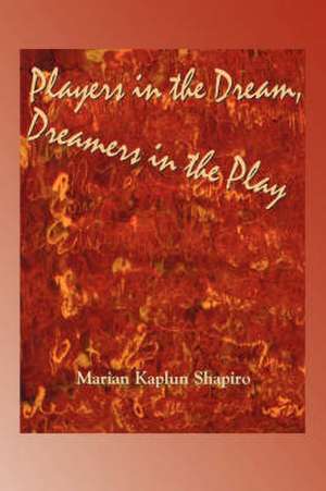 Players in the Dream, Dreamers in the Play de Marian Kaplun Shapiro