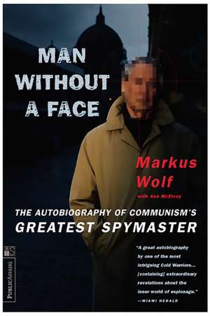 Man Without A Face: The Autobiography Of Communism's Greatest Spymaster de Markus Wolf