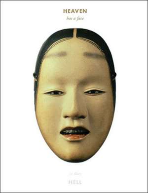 Heaven Has a Face, So Does Hell: The Art of the Noh Mask de Stephen E. Marvin