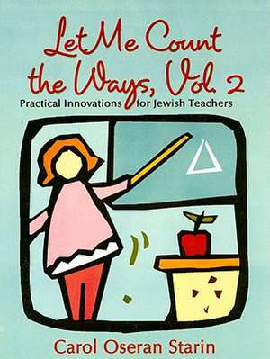 Let Me Count the Ways, Volume 2: Practical Innovations for Jewish Teachers de Carol Oseran Starin