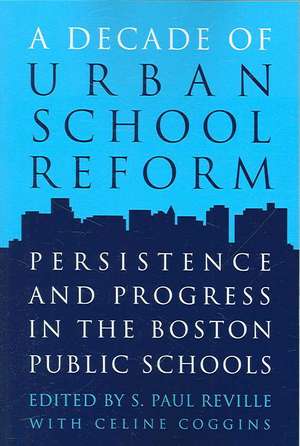 A Decade of Urban School Reform: Persistence and Progress in the Boston Public Schools de S. Paul Reville