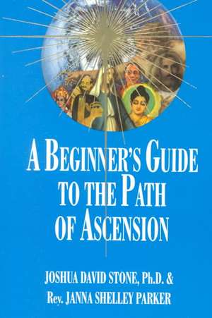 A Beginner's Guide to the Path of Ascension de Joshua David Stone