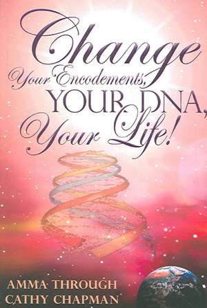 Change Your Encodements, Your DNA, Your Life! de Cathy Chapman