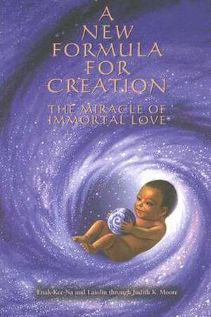 A New Formula for Creation: The Miracle of Immortal Love de Judith K. Moore