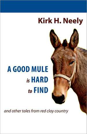 A Good Mule Is Hard to Find: And Other Tales from Red Clay Country de Kirk H. Neely