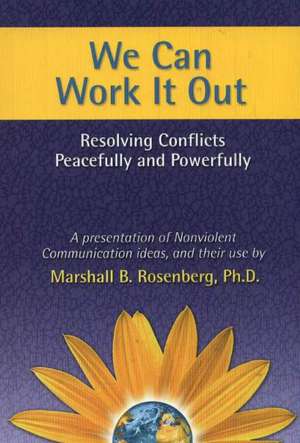 We Can Work It Out: Resolving Conflicts Peacefully and Powerfully de Marshall B. Rosenberg PhD