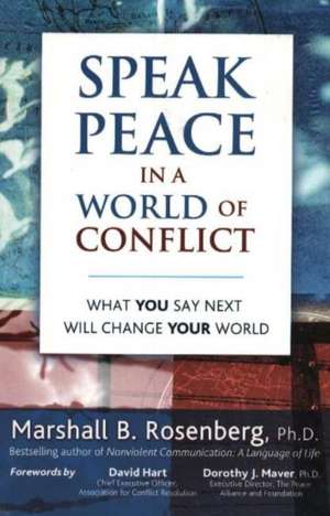 Speak Peace in a World of Conflict: What You Say Next Will Change Your World de Marshall B. Rosenberg PhD