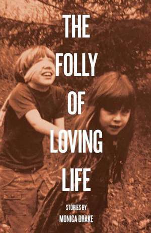 The Folly of Loving Life de Monica Drake