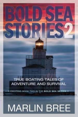 Bold Sea Stories 2: True Boating Tales of Adventure and Survival de Marlin Bree BA