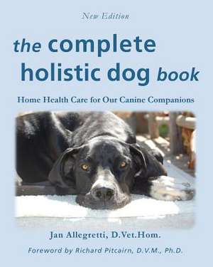 The Complete Holistic Dog Book de Jan Allegretti