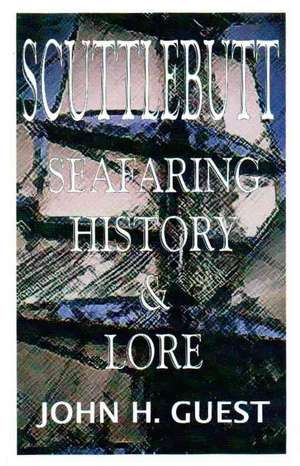 Scuttlebutt: Seafaring History & Lore de John H. Guest