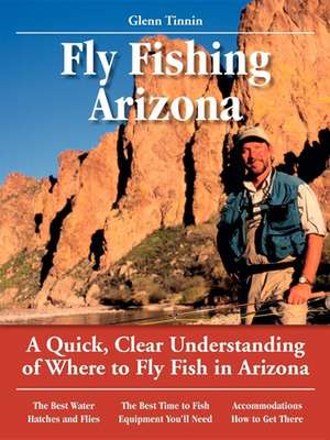 Fly Fishing Arizona: A Quick, Clear Understanding of Where to Fly Fish in Arizona de Glenn Tinnin