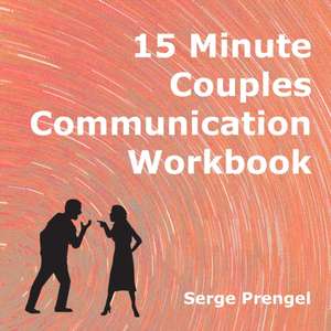 15 Minute Couples Communication Workbook de Serge Prengel