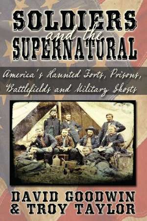 Soldiers and the Supernatural de Troy Taylor