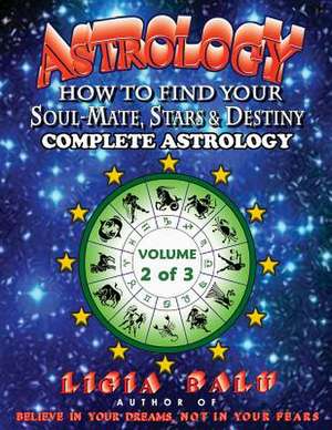 Complete Astrology - How to Find Your Soul-Mate, Stars and Destiny de Ligia Balu