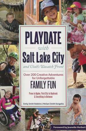 Playdate with Salt Lake City and Utah's Wasatch Front: Over 200 Creative Adventure for Unforgettable Family Fun de Emily Robbins