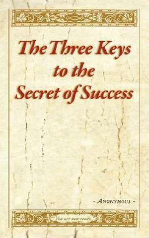 The Three Keys to the Secret of Success de Anonymous