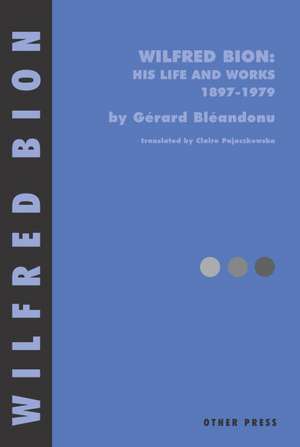 Wilfred Bion: His Life and Works de Gerard Bleandonu