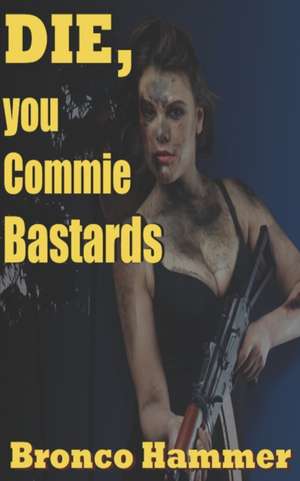 Die You Commie Bastards de Bronco Hammer