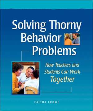 Solving Thorny Behavior Problems: How Teachers and Students Can Work Together de Caltha Crowe