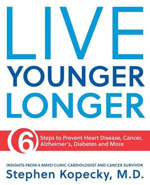 Live Younger Longer: 6 Steps to Prevent Heart Disease, Cancer, Alzheimer's and More de Stephen L. Kopecky