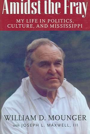 Amidst the Fray: My Life in Politics, Culture, and Mississippi de William D. Mounger