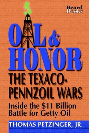 Oil & Honor: The Texaco-Pennzoil Wars; Inside the $11 Billion Battle for Getty Oil de Jr. Petzinger, Thomas