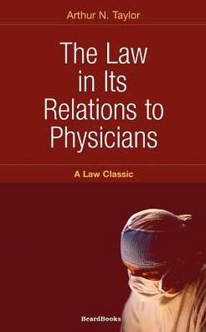 The Law in Its Relations to Physicians de Arthur N. Taylor