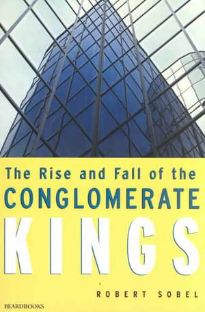 The Rise and Fall of the Conglomerate Kings de Robert Sobel