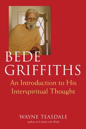 Bede Griffiths: An Introduction to His Spiritual Thought de Wayne Teasdale