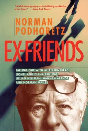 Ex Friends: Falling Out with Allen Ginsberg, Lionel and Diana Trilling, Lillian Hellman, Hannah Arendt, and Norman Mailer de Norman Podhoretz